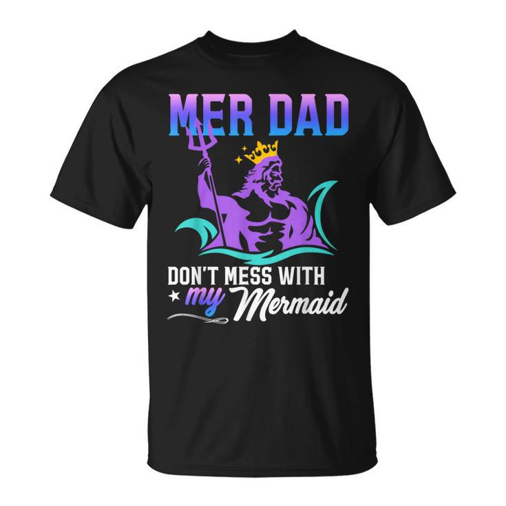 Mermaid Dad Fun Merman Daddy Papa Don't Mess With My Mermaid T-Shirt