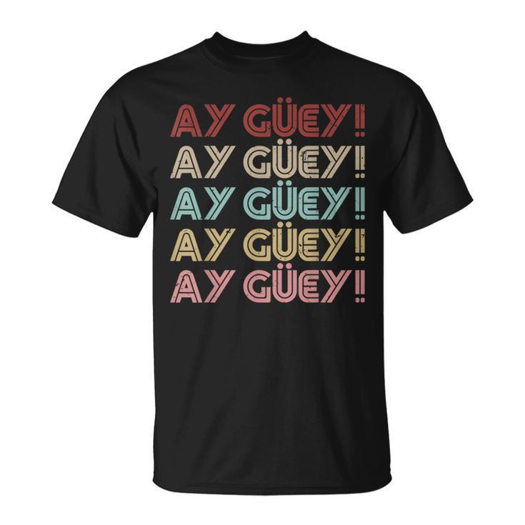 Mexican Slang Ay Guey Retro Text Mexican Sayings T-Shirt