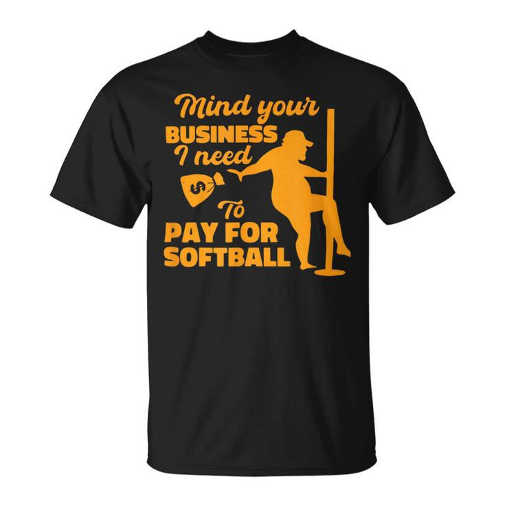 Mind Your Business I Need To Pay For Softball T-Shirt