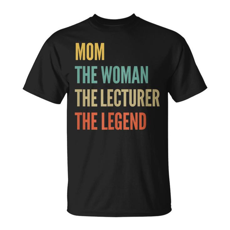 The Mom The Woman The Lecturer The Legend T-Shirt