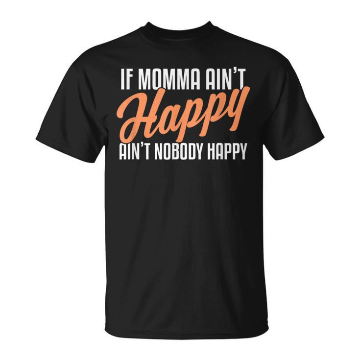 If Momma Ain't Happy Ain't Nobody Happy T-Shirt