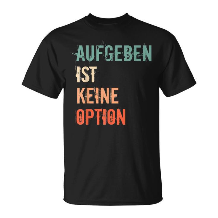 Motivation Saying Inspiration Mut Aufgeben Ist Keine Option S T-Shirt