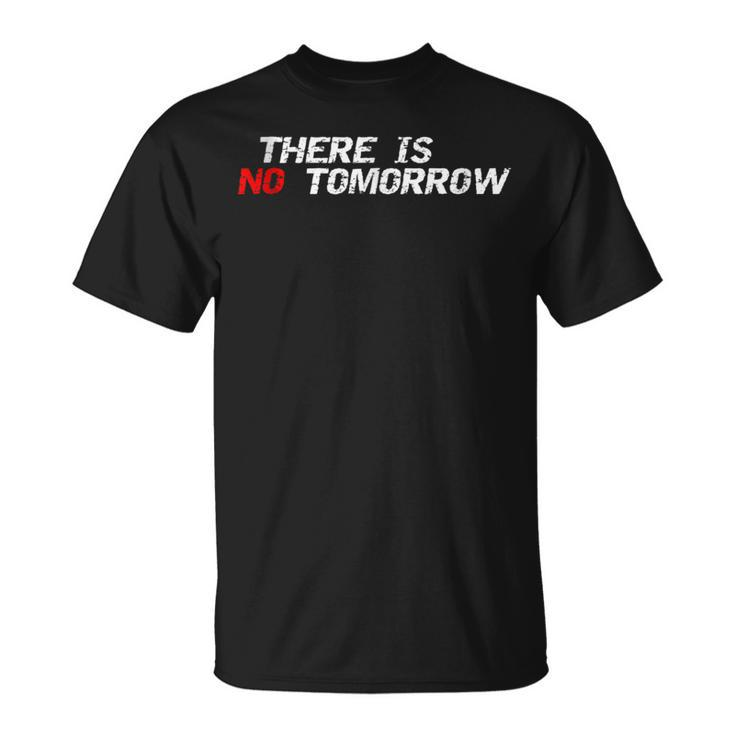 Motivational And Positive Quote There Is No Tomorrow T-Shirt