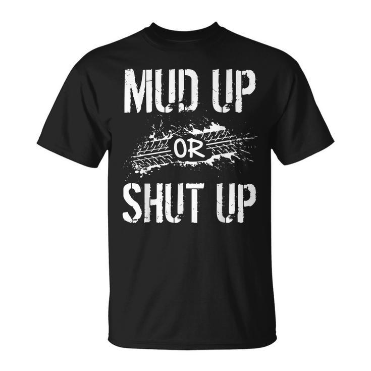 Mud Up Or Shut Up Mudder And Mudding Atv Truck Off Roading T-Shirt