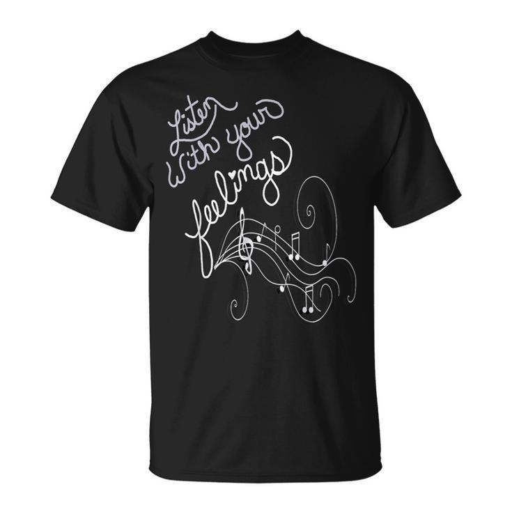 Music Lover Quote Listen With Your Feelings Motivational T-Shirt