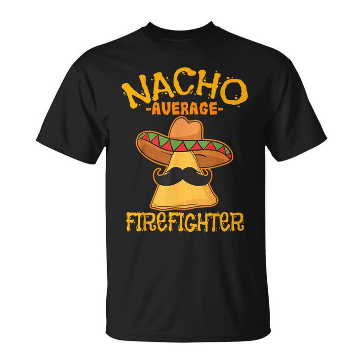 Nacho Average Firefighter Fireman Firefighting Cinco De Mayo T-Shirt