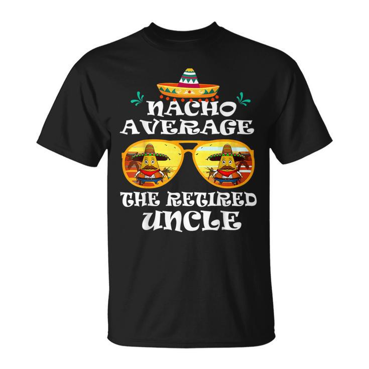 Nacho Average The Retired Uncle Cinco De Mayo Fathers Day T-Shirt
