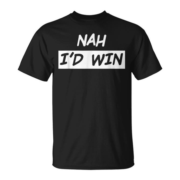 Nah I'd Win T-Shirt