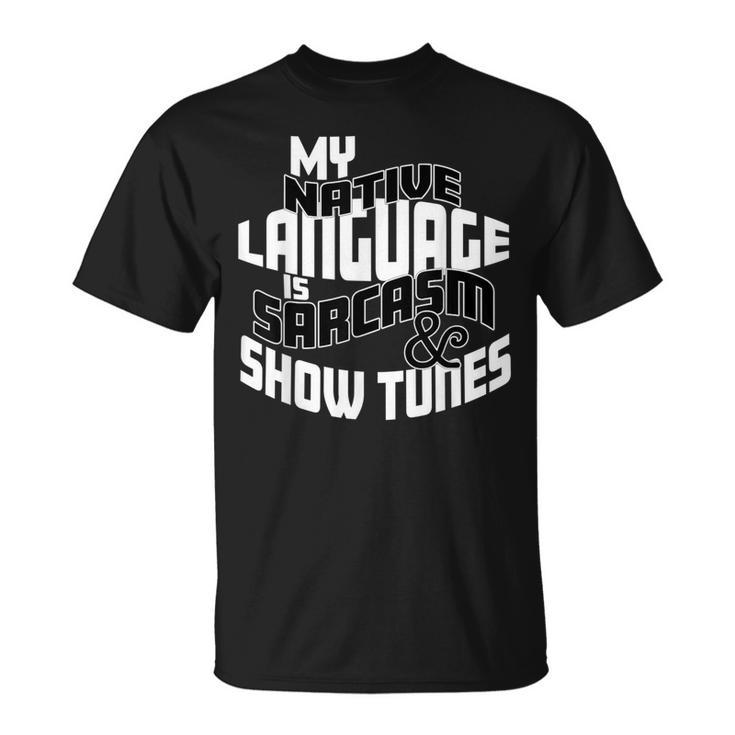 My Native Language Is Sarcasm And Show Tunes Theater Lovers T-Shirt