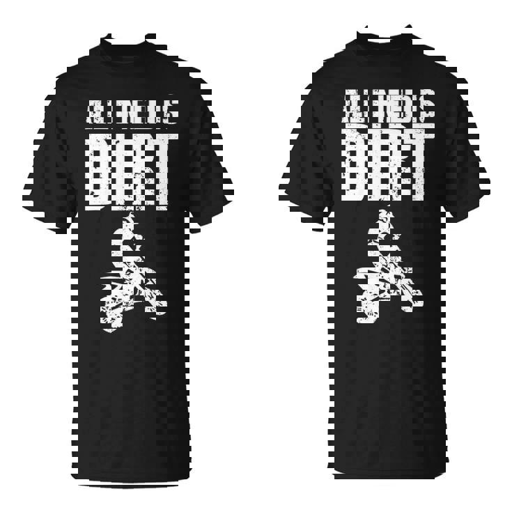 All I Need Is Dirt Bike Motocross Off-Roading T Shirt All I Need Is Dirt Bike Motocross Off-Roading T Shirt