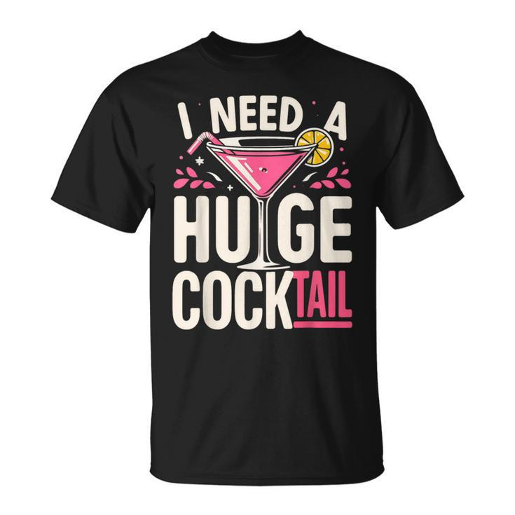 I Need A Huge Cocktail Adult Joke Drinking Quote T-Shirt