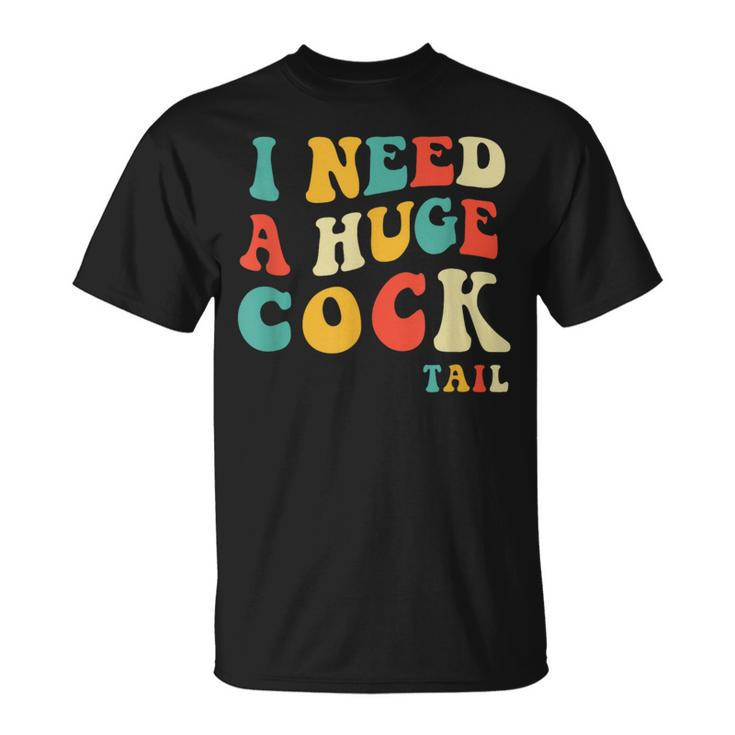 I Need A Huge Cocktail Adult Joke Drinking Humor Pun T-Shirt
