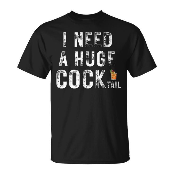 I Need A Huge Cocktail  Adult Humor Drinking T-Shirt