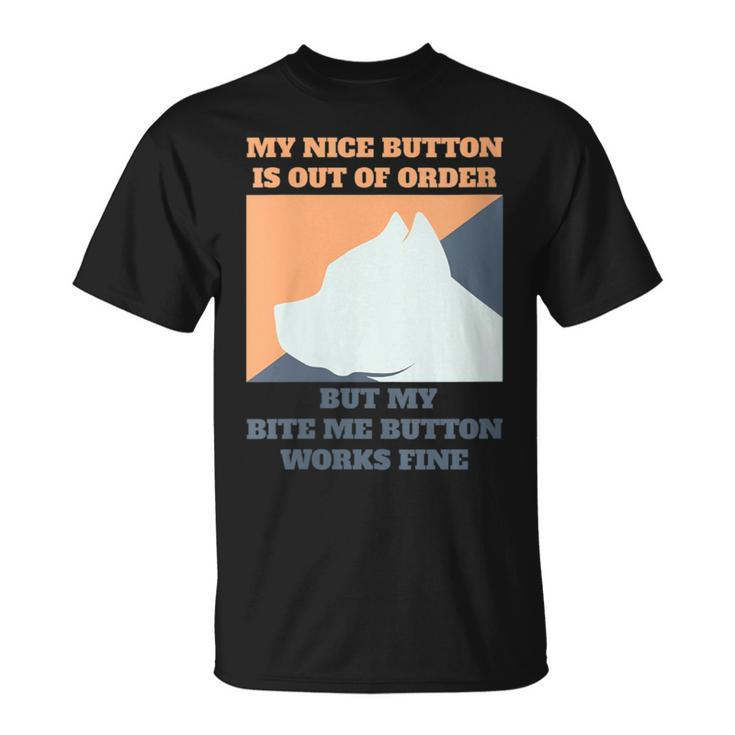 My Nice Button Is Out Of Order But My Bite Me Pitbull T-Shirt