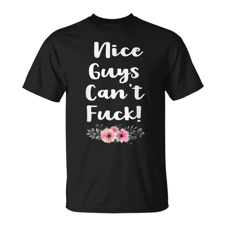 Nice Guys Can't Fuck Offensive Bitchy Quote Saying T-Shirt