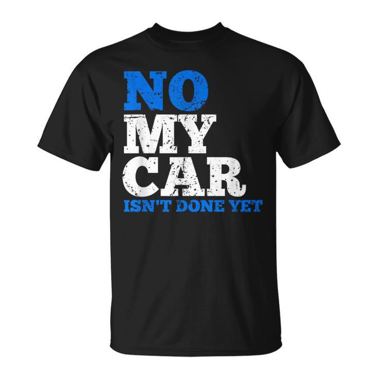 No My Car Isn't Done Yet Mechanics Joke T-Shirt