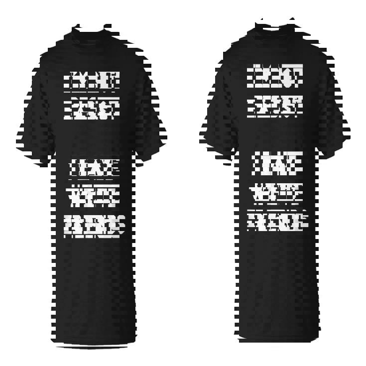 No Soy Racista Tengo Amigos Blancos Igualdad Detener El Odio Camiseta unisex