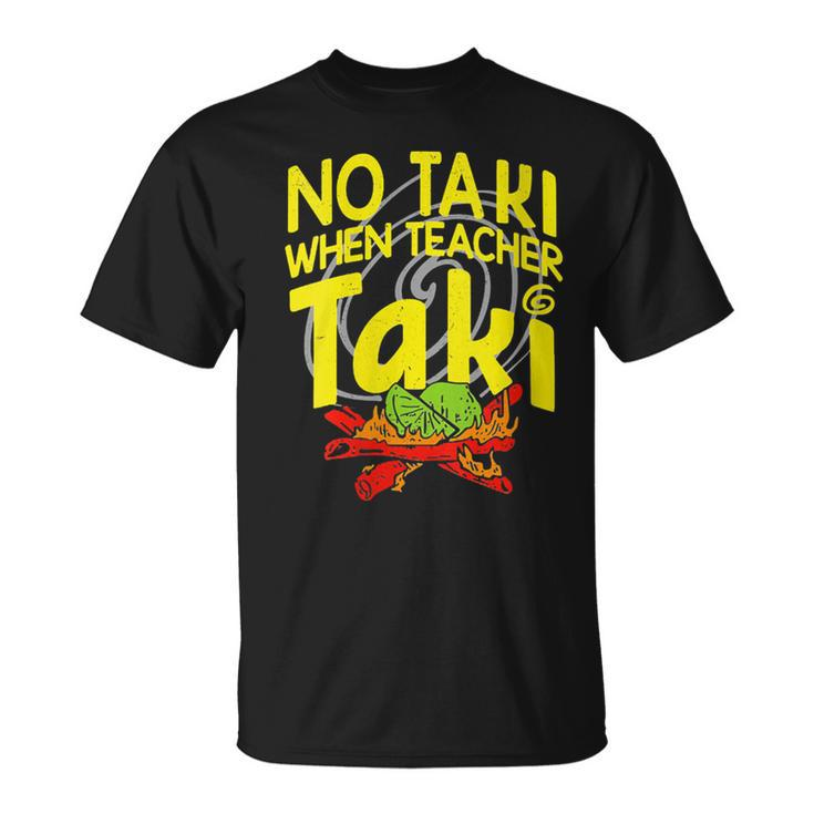 No Taki When Teacher Taki Education Classroom Teacher T-Shirt