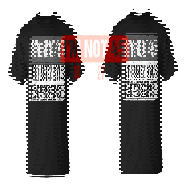 No Tengo 45 Tengo 18 Con 27 Años De Experiencia Camiseta unisex