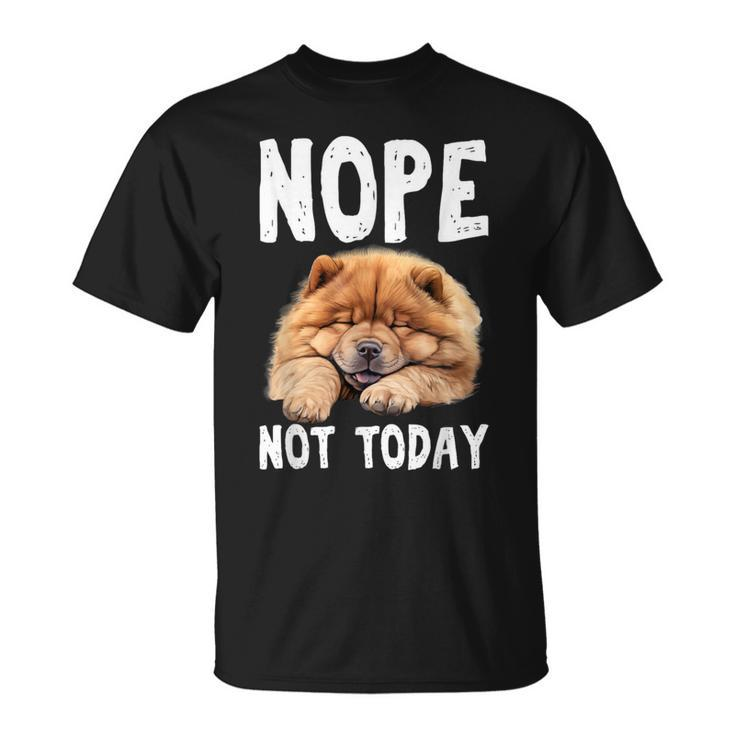 Nope Not Today Lazy Dog Chow Chow T-Shirt