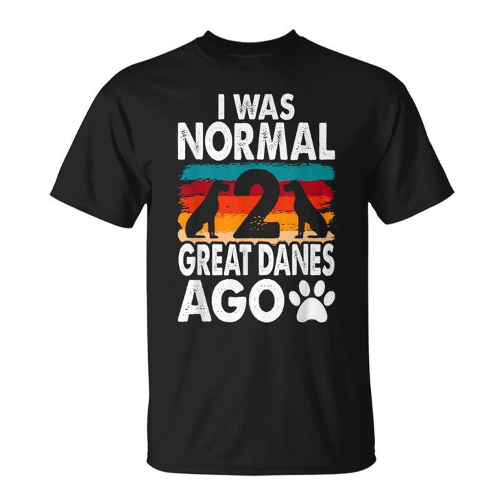 I Was Normal 2 Great Danes Ago For A Dane Lover T-Shirt