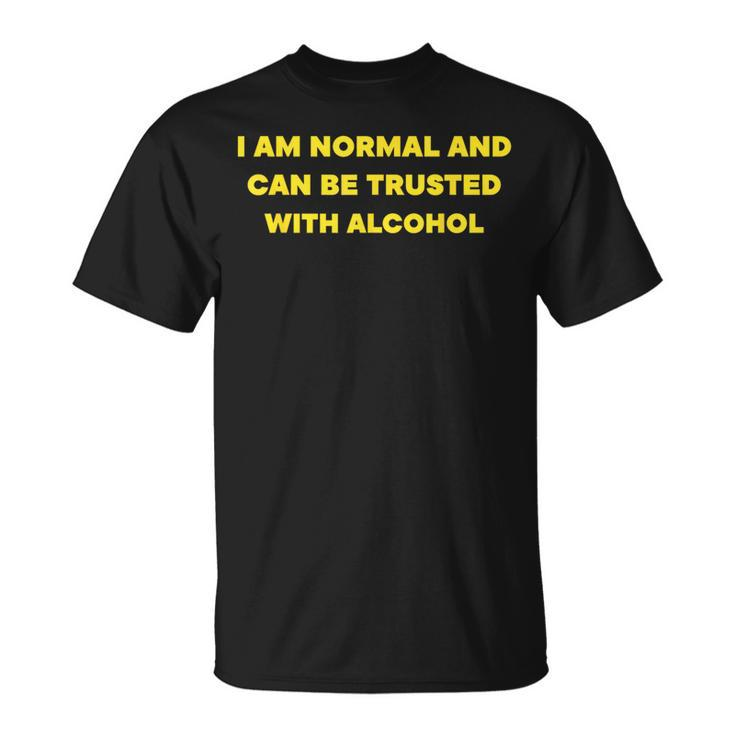 I Am Normal And Can Be Trusted With Alcohol  T-Shirt