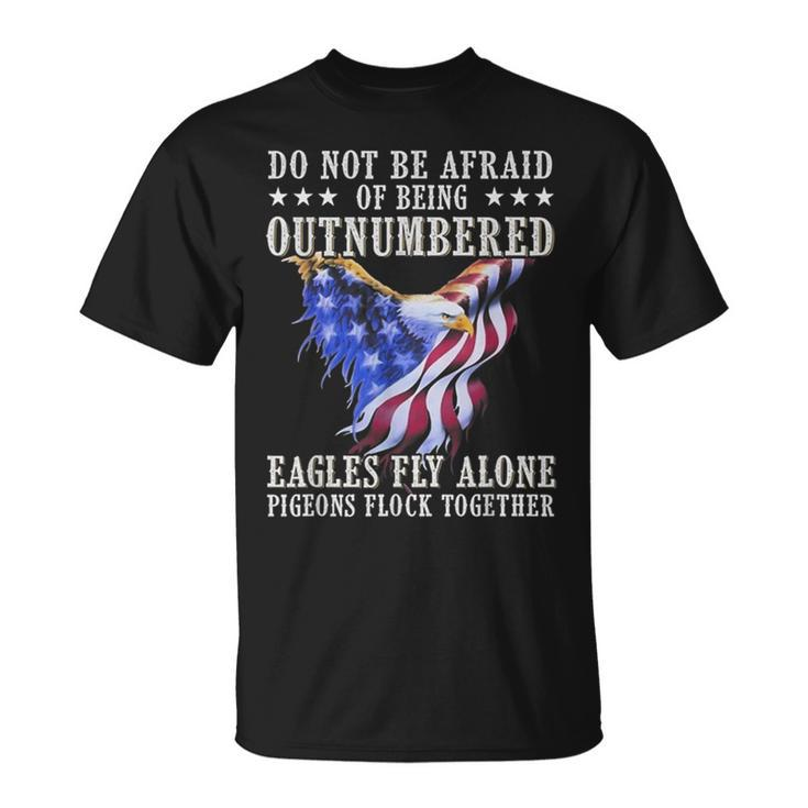 Do Not Be Afraid Of Being Outnumbered Eagles Fly Alone T-Shirt