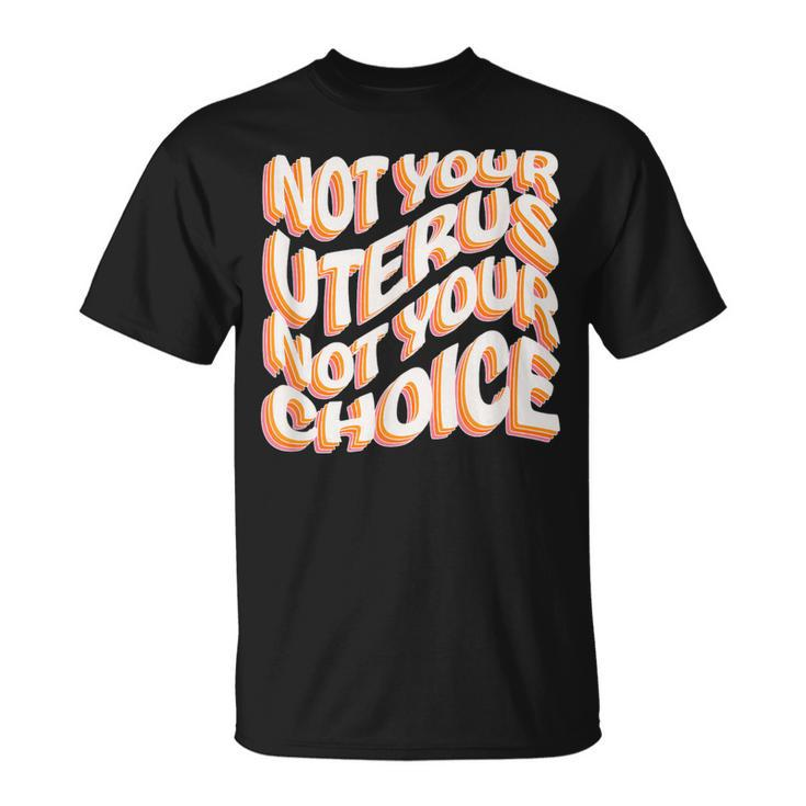 Not Your Uterus Not Your Choice Feminist Hippie Pro-Choice T-Shirt
