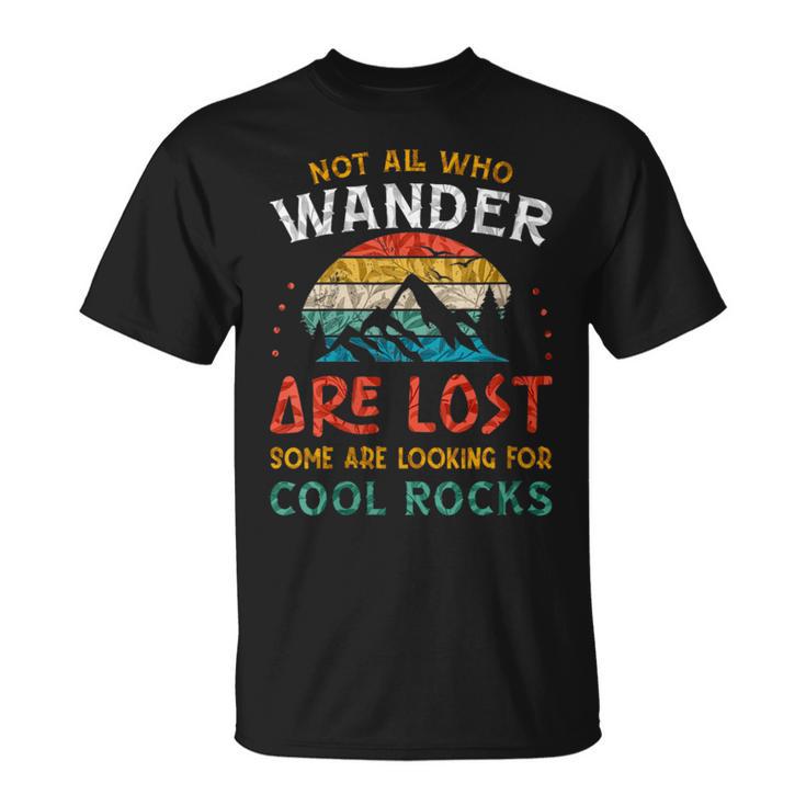 Not All Who Wander Are Lost Some Are Looking For Cool Rocks T-Shirt