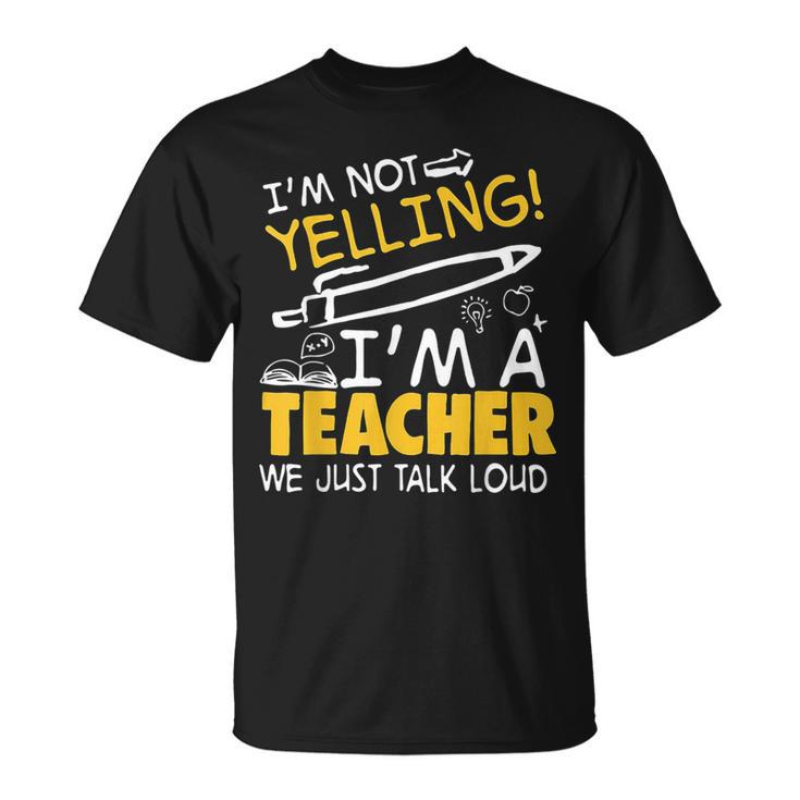 I Am Not Yelling I Am A Teacher We Just Talk Loud T-Shirt