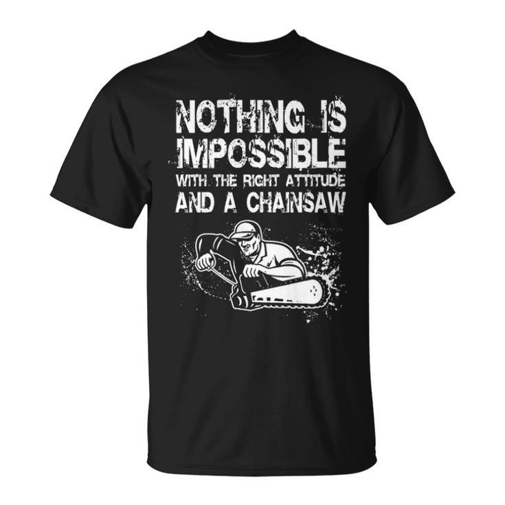 Nothing Is Mpossible With The Right Attitude And A Chainsaw T-Shirt