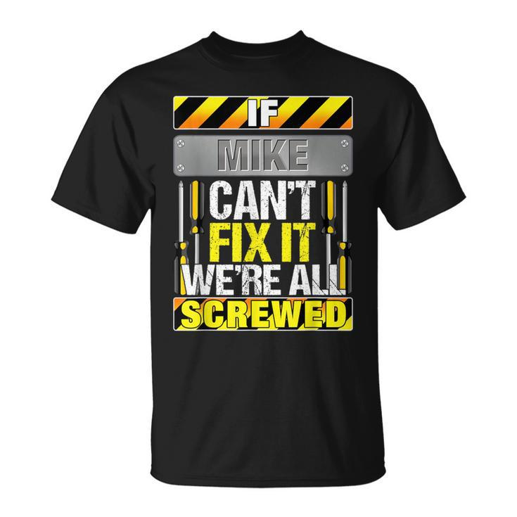Novelty Name Quote If Mike Can't Fix It We're All Screwed T-Shirt
