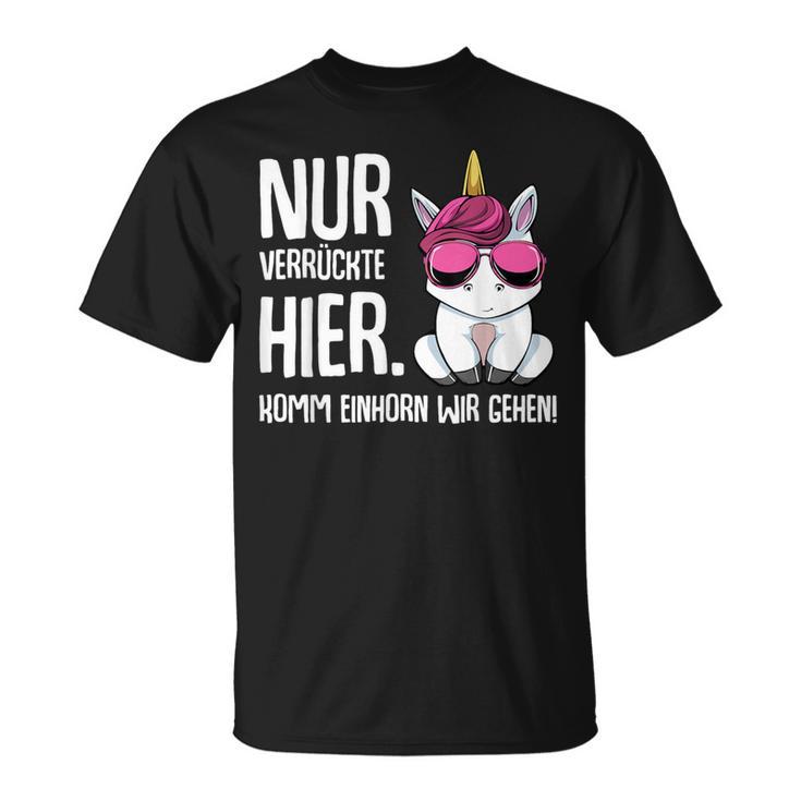 Nurerrückte Hier Komm Einhorn Wir Gehen Sarcasmus T-Shirt