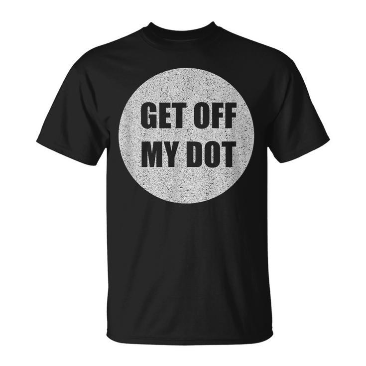 Get Off My Dot Marching Band Idea T-Shirt