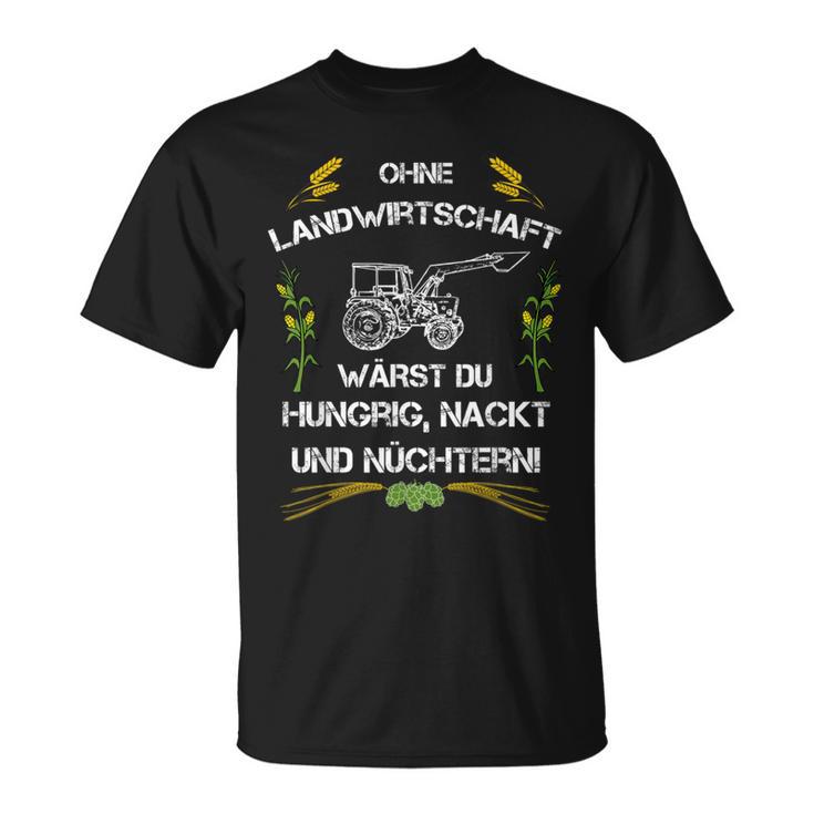 Ohne Landwirtschaft Wärst Du Hungrig, Nackt und Nüchtern T-Shirt