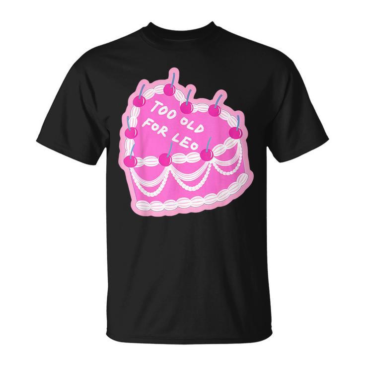 Too Old For Leo Cake Apparel T-Shirt