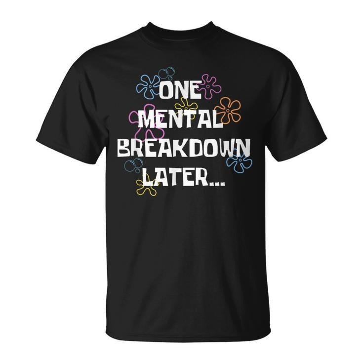 One Mental Breakdown Later Vintage Mental Health T-Shirt