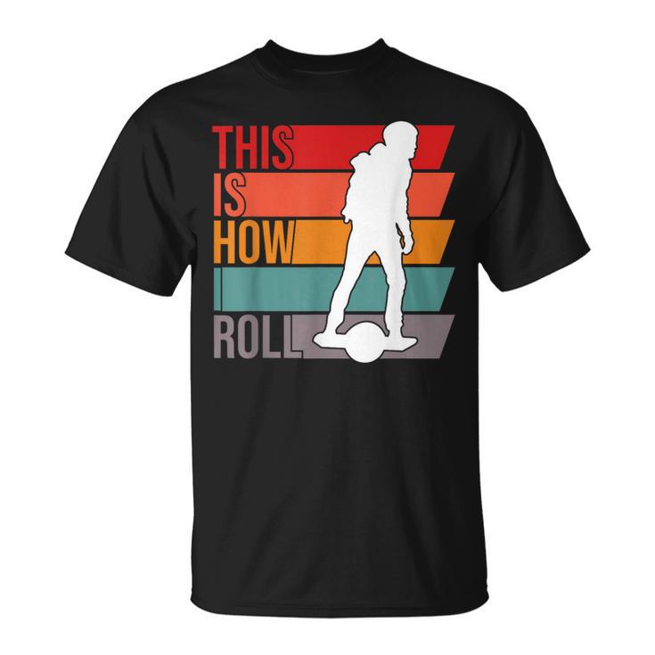 One Wheel This Is How I Roll Retro Vintage Onewheel Gt S T-Shirt