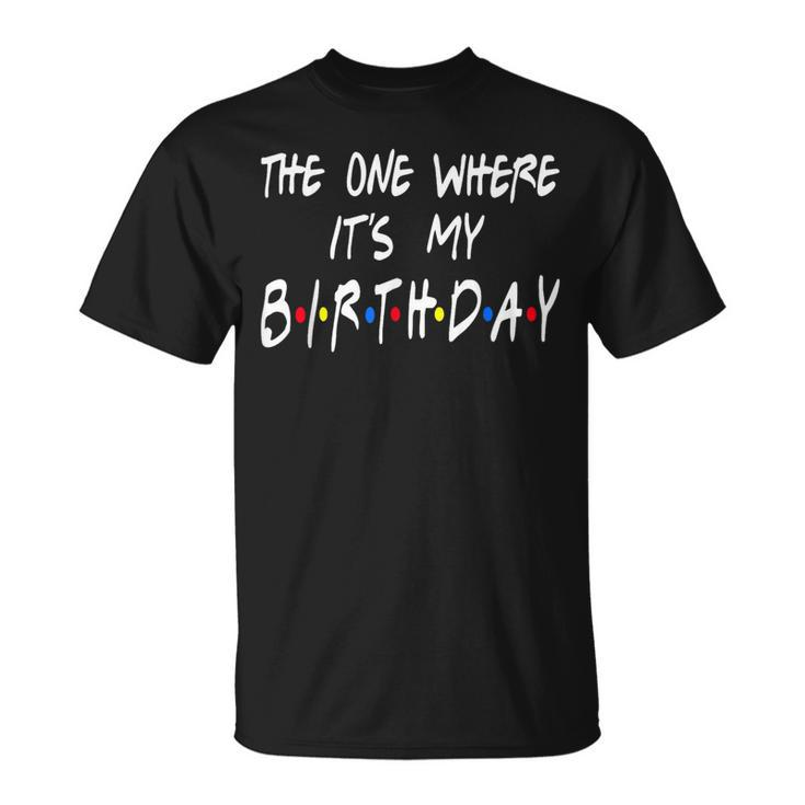 The Ones Where It's My Birthday Friends Inspired Birthday T-Shirt