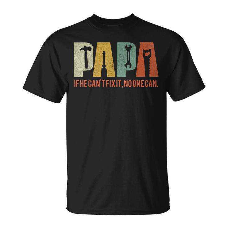 Papa If He Cant Fix It No One Can Fathers Day Dad T-Shirt
