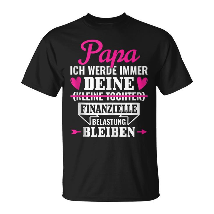 Papa Ich Werde Immer Deine Finanzielle Belastung Bleiben T-Shirt