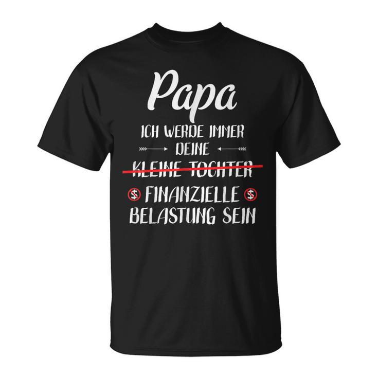 Papa Ich Werde Immer Deine Finanzielle Belastung Sein T-Shirt