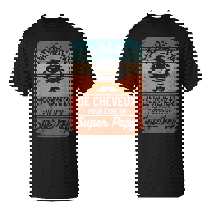 Pas Besoin De Cheveux Pour Être Un Super Papy T-Shirt
