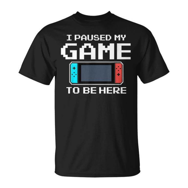 I Paused My Game To Be Here 8 Bit Video Gamer T-Shirt