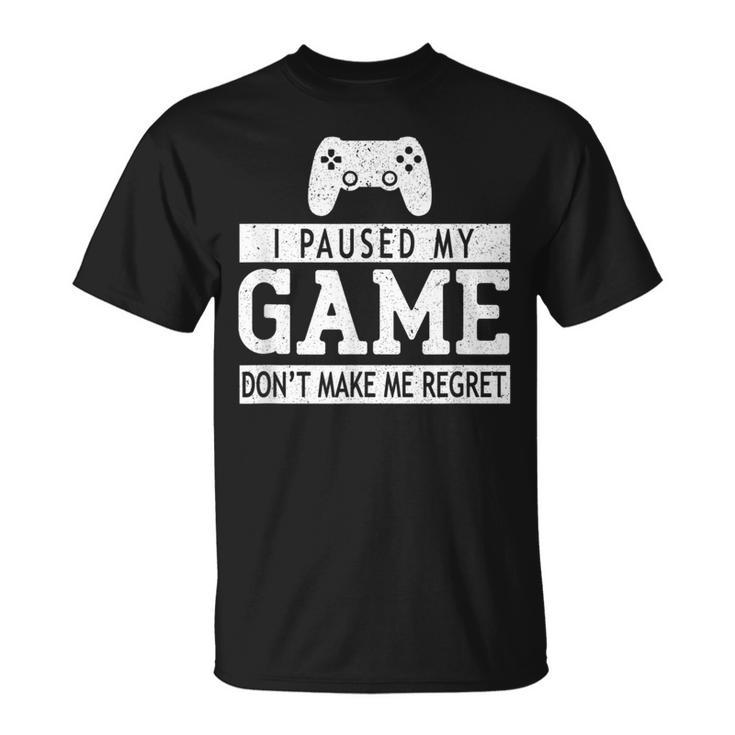 I Paused My Game Don't Make Me Regret Gaming Lovers T-Shirt