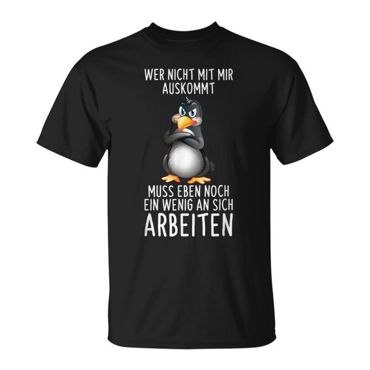 Penguin Wer Nicht Mit Mir Auskommt Muss An Sich Arbeiten Penguin S T-Shirt