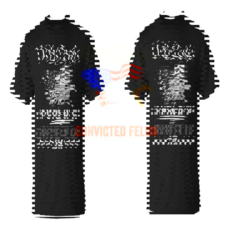 We The People 2024 I'm Voting For The Convicted Felon Eagle T-Shirt