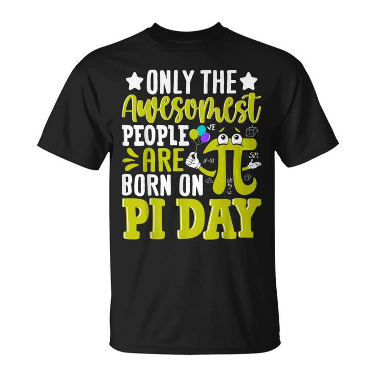 Pi Day Birthday The Awesomest People Are Born On Pi Day T-Shirt