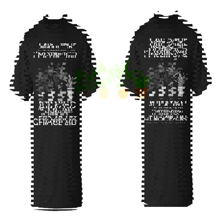 Plants I Might Look Like I'm Listening To You But In My Head T-Shirt