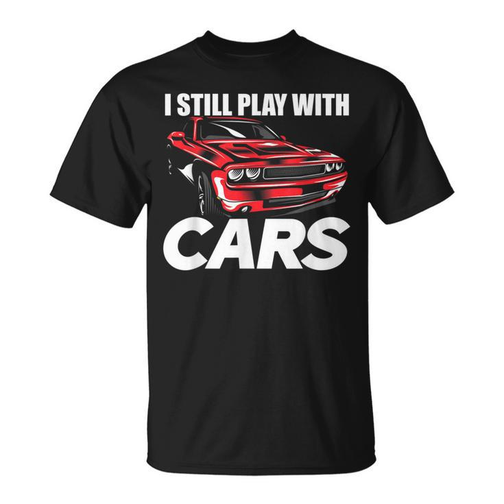 I Still Play With Cars Car Guy T-Shirt
